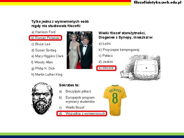 filozofiaietyka. uwb. edu. pl Tylko jedna z wymienionych osób nigdy nie studiowała filozofii: a) filozofiaietyka. uwb. edu. pl Tylko jedna z wymienionych osób nigdy nie studiowała filozofii: a)