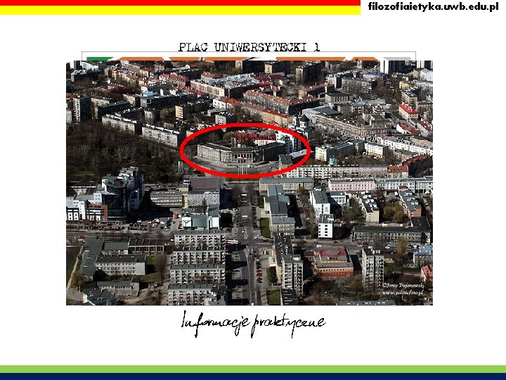 filozofiaietyka. uwb. edu. pl PLAC UNIWERSYTECKI 1 Informacje praktyczne filozofiaietyka. uwb. edu. pl PLAC UNIWERSYTECKI 1 Informacje praktyczne