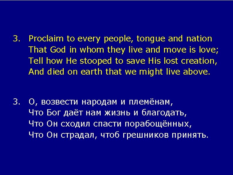 3. Proclaim to every people, tongue and nation That God in whom they live
