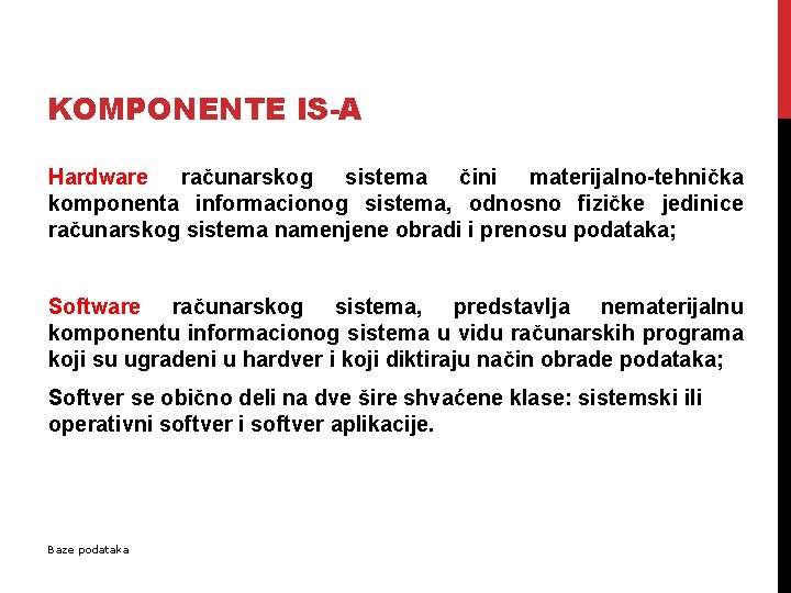 KOMPONENTE IS-A Hardware računarskog sistema čini materijalno-tehnička komponenta informacionog sistema, odnosno fizičke jedinice računarskog