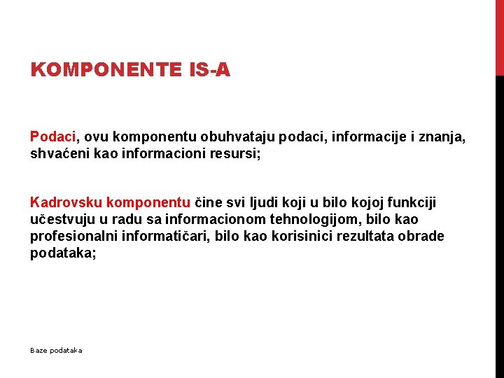 KOMPONENTE IS-A Podaci, ovu komponentu obuhvataju podaci, informacije i znanja, shvaćeni kao informacioni resursi;