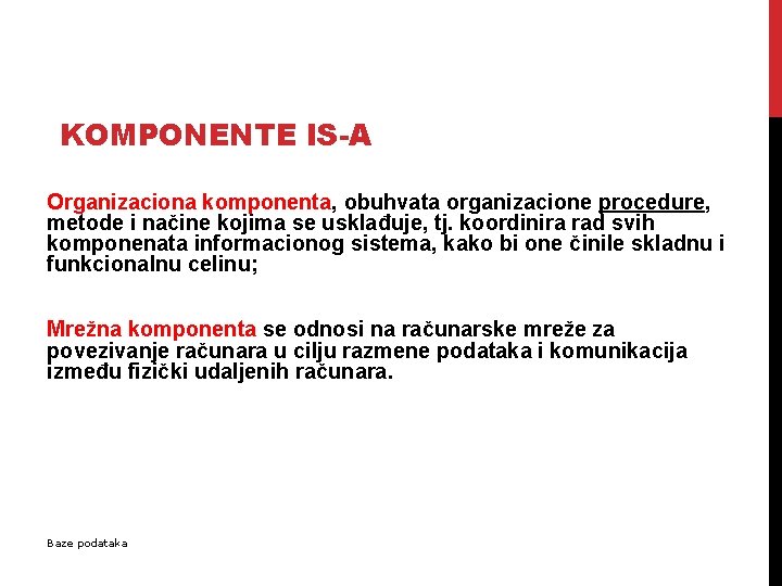 KOMPONENTE IS-A Organizaciona komponenta, obuhvata organizacione procedure, metode i načine kojima se usklađuje, tj.