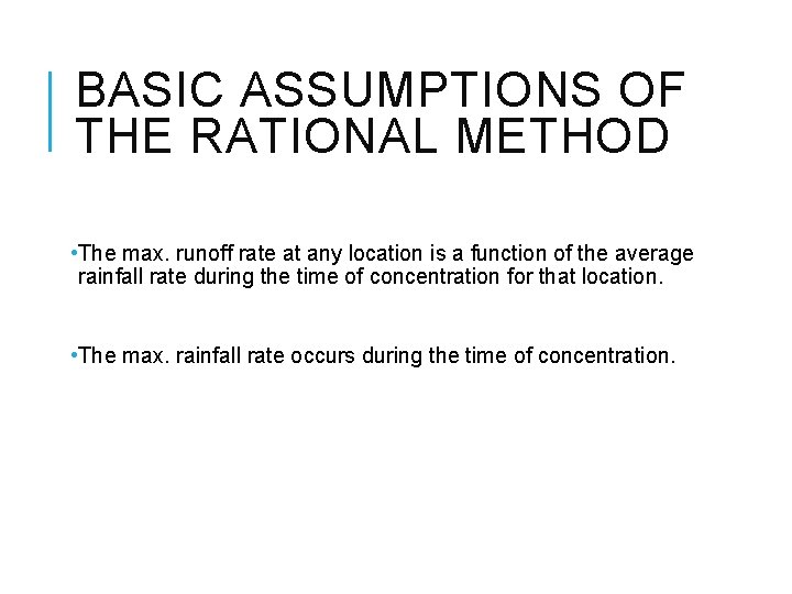 BASIC ASSUMPTIONS OF THE RATIONAL METHOD • The max. runoff rate at any location
