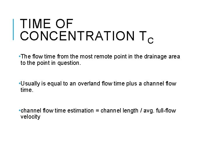 TIME OF CONCENTRATION T C • The flow time from the most remote point