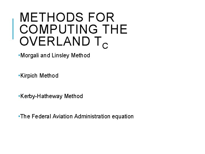 METHODS FOR COMPUTING THE OVERLAND TC • Morgali and Linsley Method • Kirpich Method