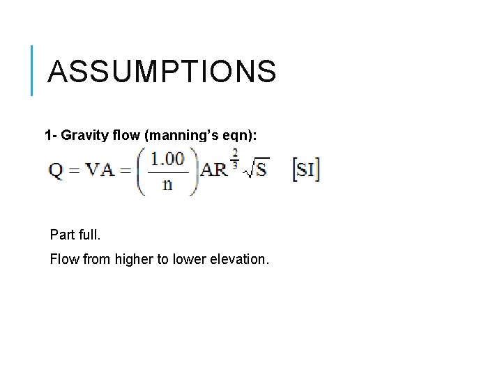 ASSUMPTIONS 1 - Gravity flow (manning’s eqn): Part full. Flow from higher to lower