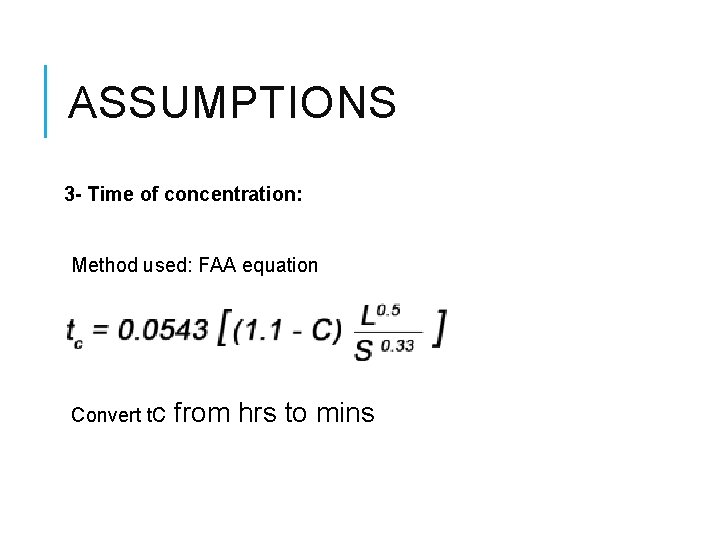 ASSUMPTIONS 3 - Time of concentration: Method used: FAA equation Convert tc from hrs