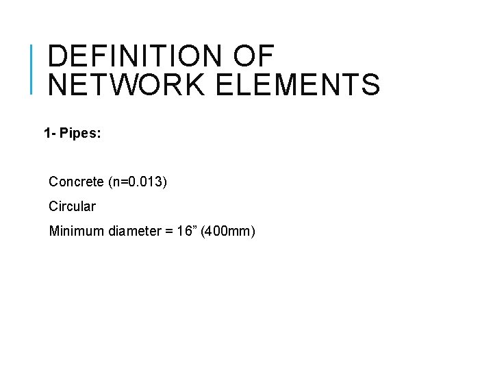 DEFINITION OF NETWORK ELEMENTS 1 - Pipes: Concrete (n=0. 013) Circular Minimum diameter =