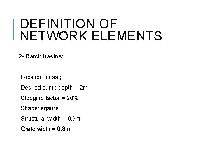 DEFINITION OF NETWORK ELEMENTS 2 - Catch basins: Location: in sag Desired sump depth