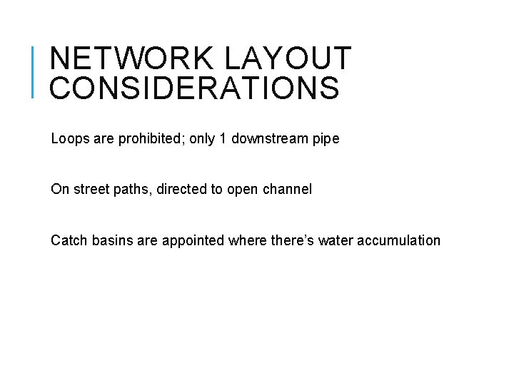 NETWORK LAYOUT CONSIDERATIONS Loops are prohibited; only 1 downstream pipe On street paths, directed