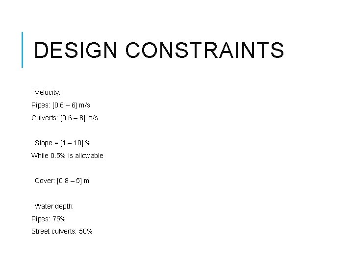 DESIGN CONSTRAINTS Velocity: Pipes: [0. 6 – 6] m/s Culverts: [0. 6 – 8]