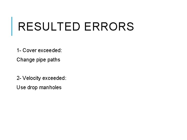 RESULTED ERRORS 1 - Cover exceeded: Change pipe paths 2 - Velocity exceeded: Use