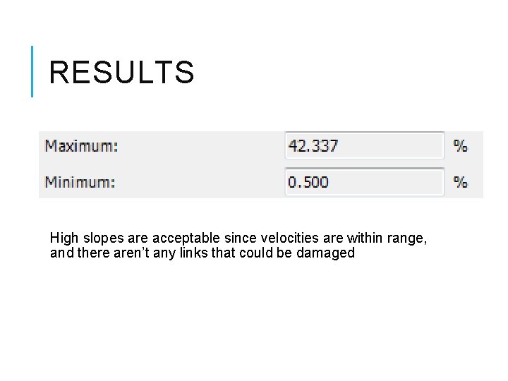 RESULTS Slope High slopes are acceptable since velocities are within range, and there aren’t