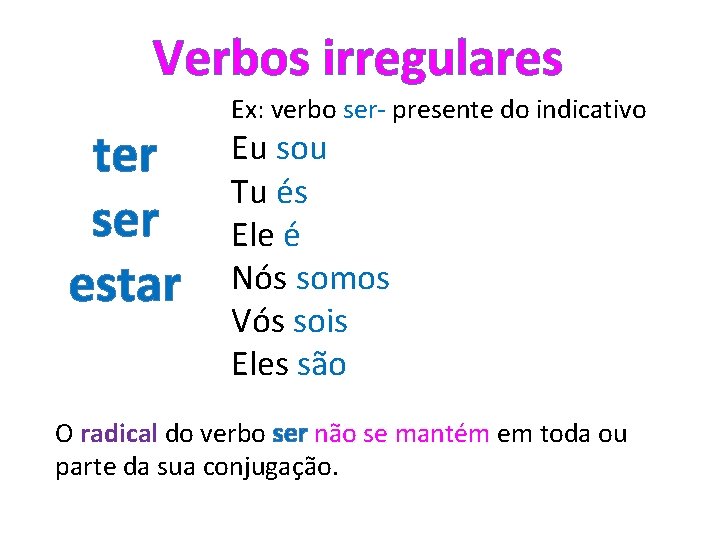 Verbos irregulares ter ser estar Ex: verbo ser- presente do indicativo Eu sou Tu