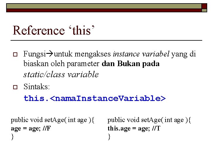 Reference ‘this’ o Fungsi untuk mengakses instance variabel yang di biaskan oleh parameter dan