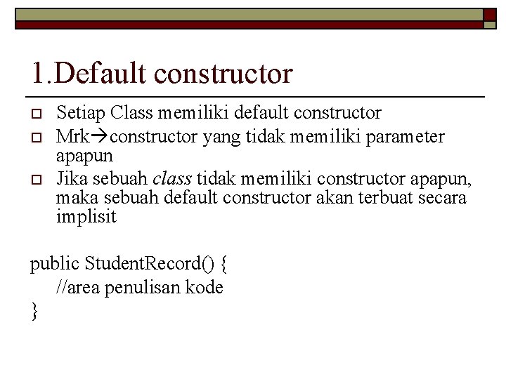 1. Default constructor o o o Setiap Class memiliki default constructor Mrk constructor yang