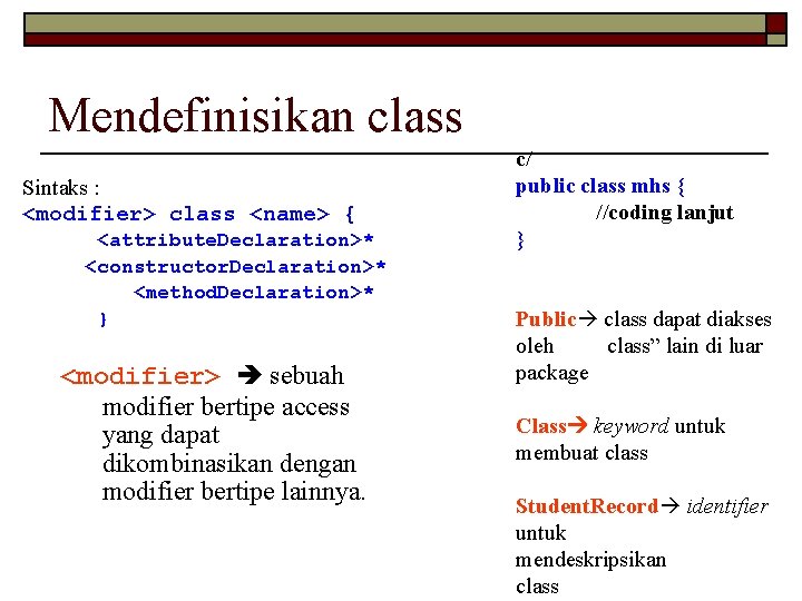 Mendefinisikan class Sintaks : <modifier> class <name> { <attribute. Declaration>* <constructor. Declaration>* <method. Declaration>*