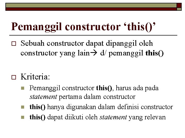 Pemanggil constructor ‘this()’ o Sebuah constructor dapat dipanggil oleh constructor yang lain d/ pemanggil