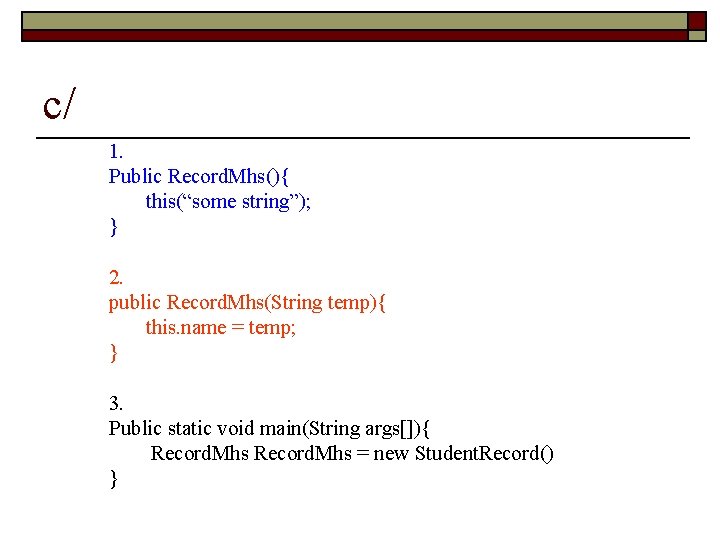 c/ 1. Public Record. Mhs(){ this(“some string”); } 2. public Record. Mhs(String temp){ this.