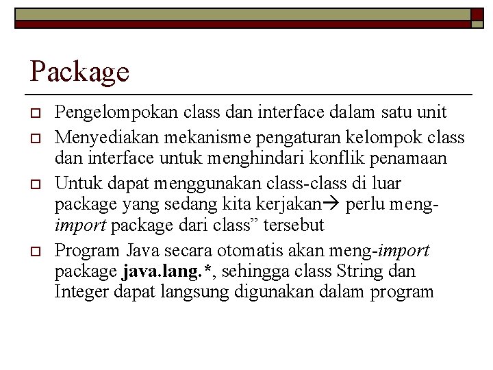 Package o o Pengelompokan class dan interface dalam satu unit Menyediakan mekanisme pengaturan kelompok