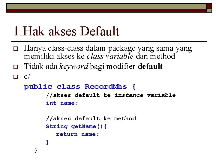 1. Hak akses Default o o o Hanya class-class dalam package yang sama yang