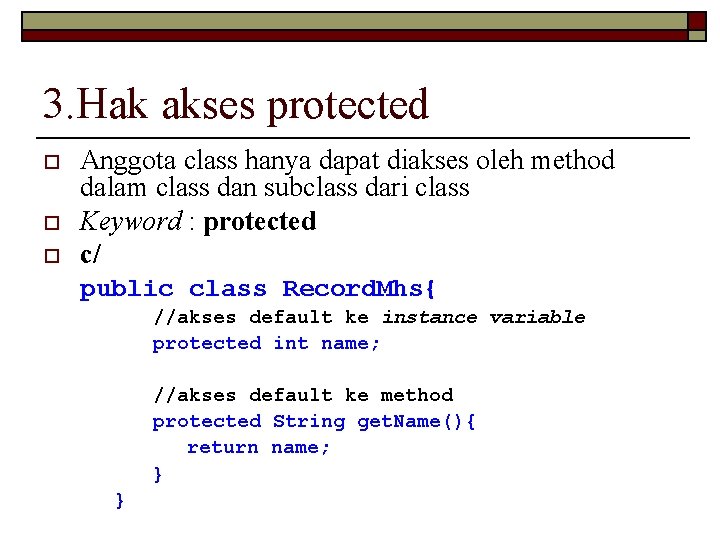 3. Hak akses protected o o o Anggota class hanya dapat diakses oleh method