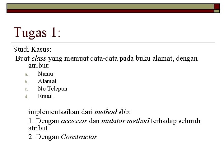 Tugas 1: Studi Kasus: Buat class yang memuat data-data pada buku alamat, dengan atribut: