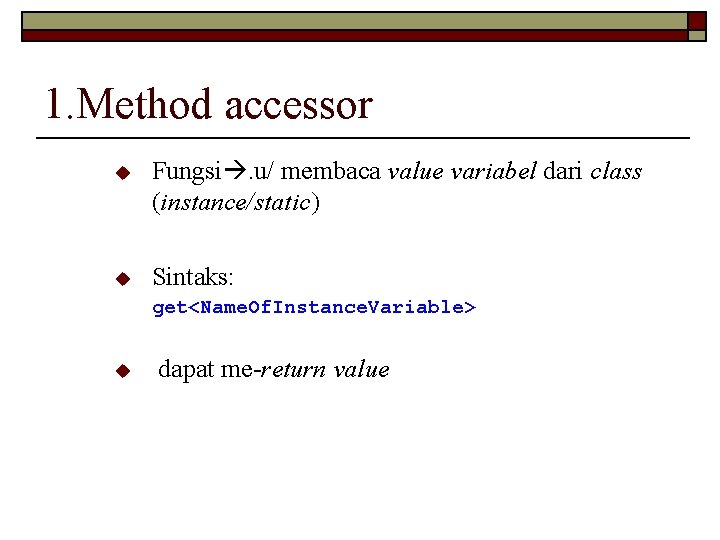 1. Method accessor Fungsi. u/ membaca value variabel dari class (instance/static) Sintaks: get<Name. Of.