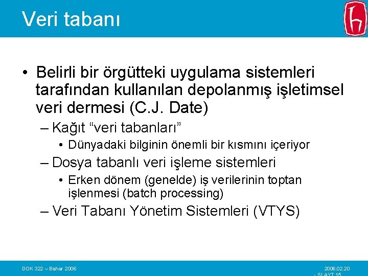 Veri tabanı • Belirli bir örgütteki uygulama sistemleri tarafından kullanılan depolanmış işletimsel veri dermesi