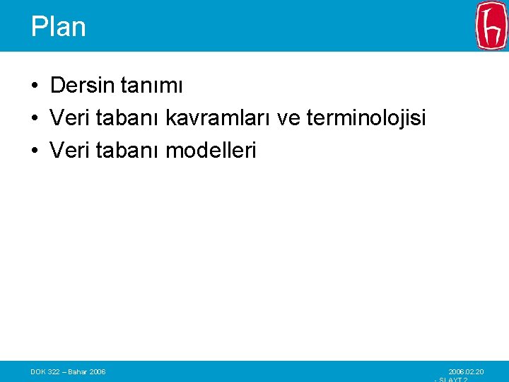 Plan • Dersin tanımı • Veri tabanı kavramları ve terminolojisi • Veri tabanı modelleri