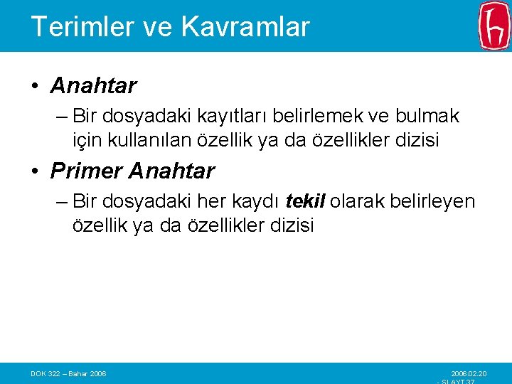 Terimler ve Kavramlar • Anahtar – Bir dosyadaki kayıtları belirlemek ve bulmak için kullanılan