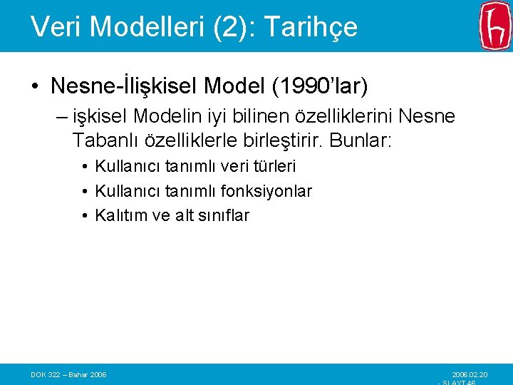 Veri Modelleri (2): Tarihçe • Nesne-İlişkisel Model (1990’lar) – işkisel Modelin iyi bilinen özelliklerini