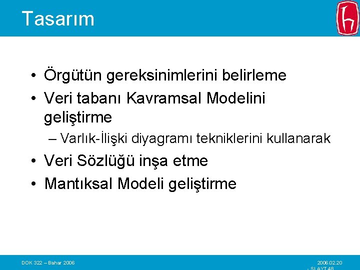 Tasarım • Örgütün gereksinimlerini belirleme • Veri tabanı Kavramsal Modelini geliştirme – Varlık-İlişki diyagramı