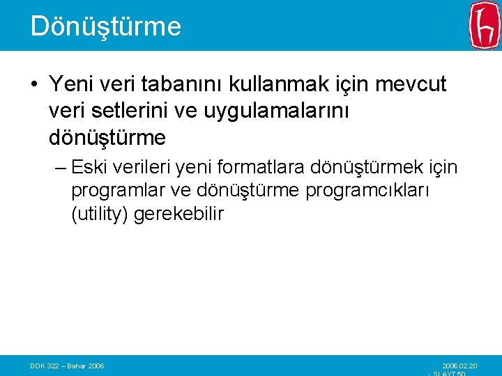 Dönüştürme • Yeni veri tabanını kullanmak için mevcut veri setlerini ve uygulamalarını dönüştürme –