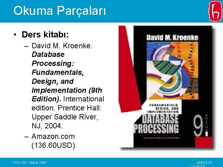 Okuma Parçaları • Ders kitabı: – David M. Kroenke. Database Processing: Fundamentals, Design, and