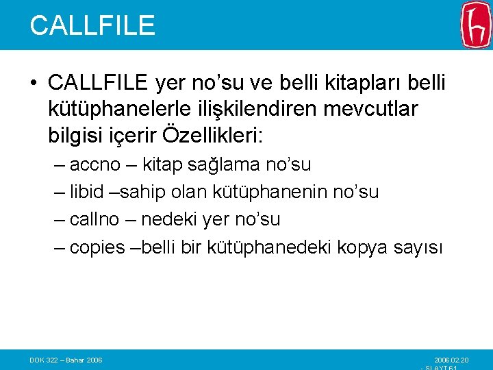 CALLFILE • CALLFILE yer no’su ve belli kitapları belli kütüphanelerle ilişkilendiren mevcutlar bilgisi içerir