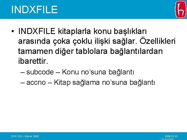 INDXFILE • INDXFILE kitaplarla konu başlıkları arasında çoklu ilişki sağlar. Özellikleri tamamen diğer tablolara