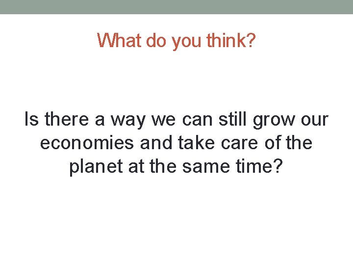 What do you think? Is there a way we can still grow our economies