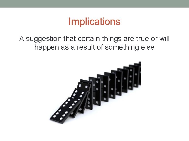 Implications A suggestion that certain things are true or will happen as a result