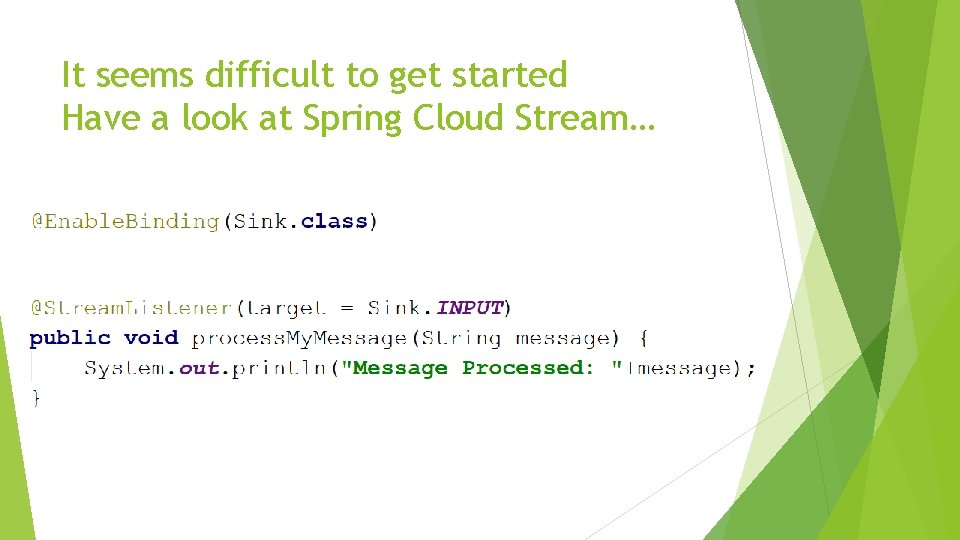 It seems difficult to get started Have a look at Spring Cloud Stream… 