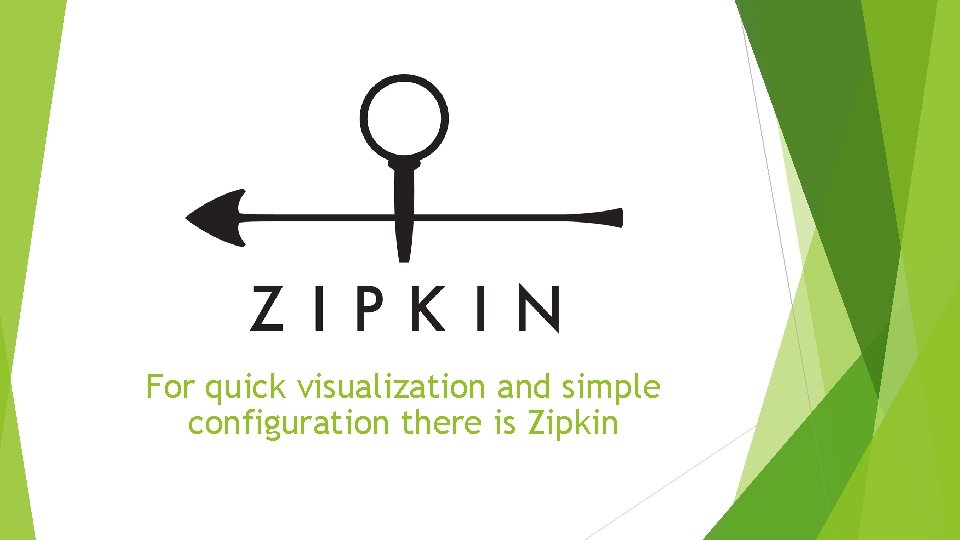 For quick visualization and simple configuration there is Zipkin 