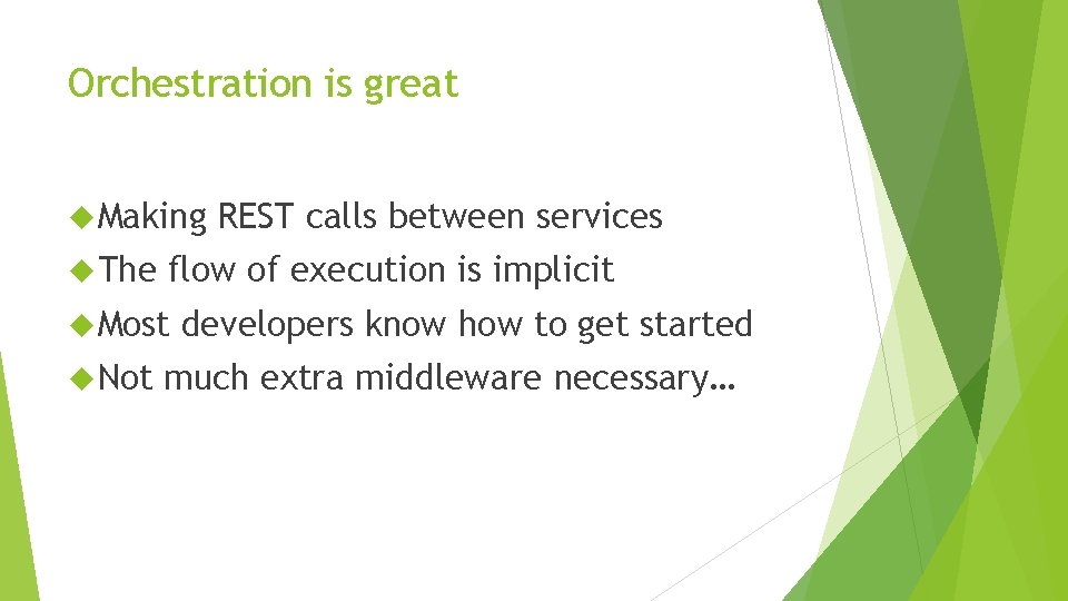 Orchestration is great Making The flow of execution is implicit Most Not REST calls