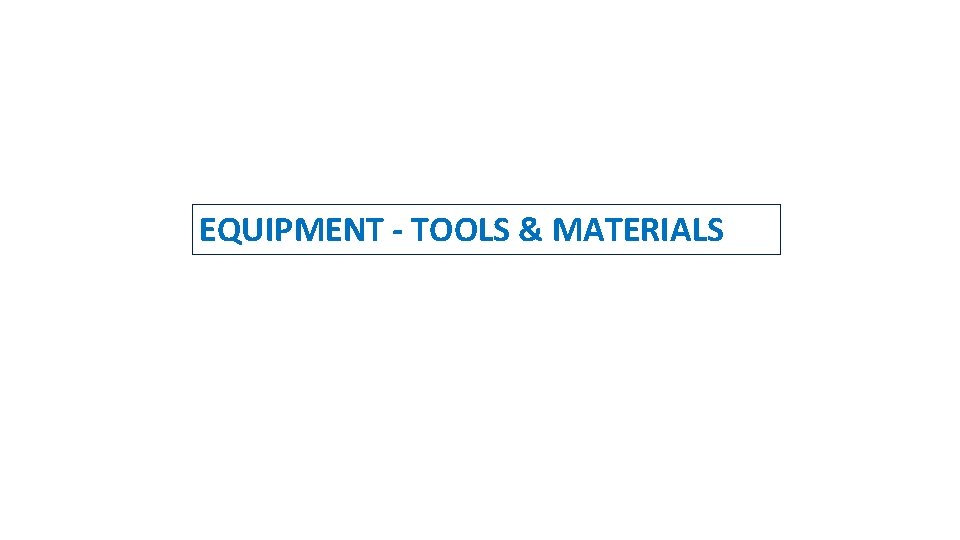 EQUIPMENT - TOOLS & MATERIALS 