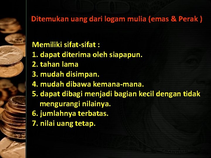 Ditemukan uang dari logam mulia (emas & Perak ) Memiliki sifat-sifat : 1. dapat