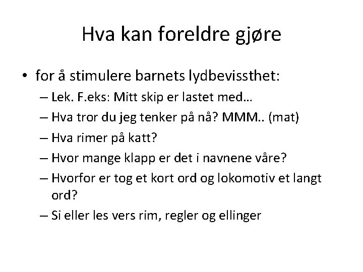 Hva kan foreldre gjøre • for å stimulere barnets lydbevissthet: – Lek. F. eks: