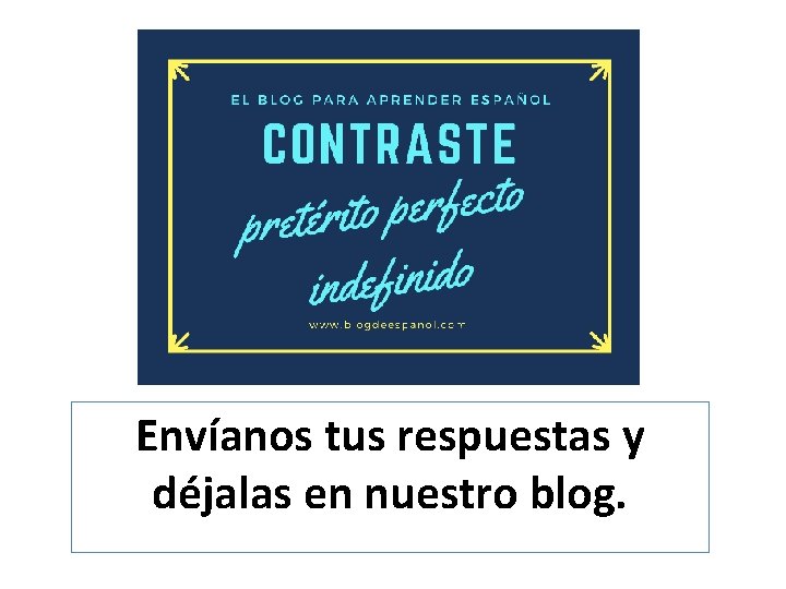 Envíanos tus respuestas y déjalas en nuestro blog. 