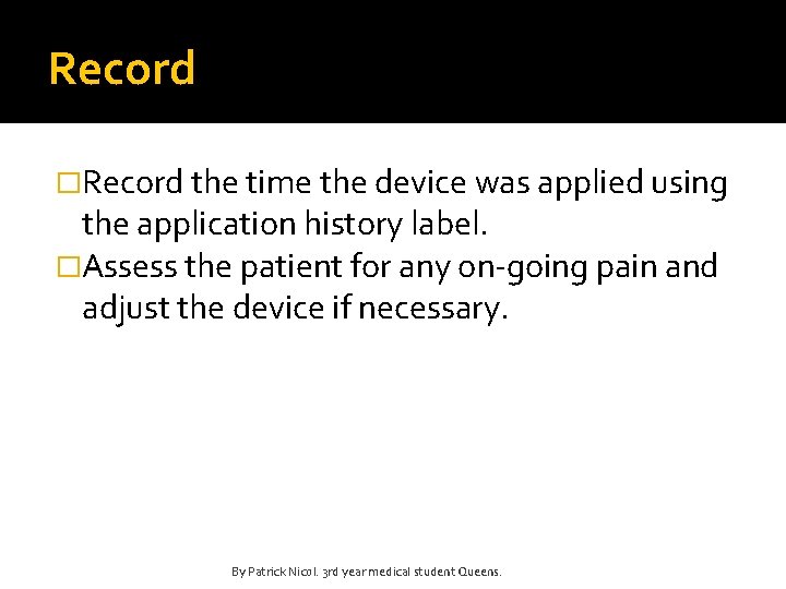 Record �Record the time the device was applied using the application history label. �Assess