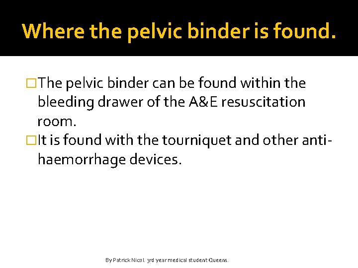 Where the pelvic binder is found. �The pelvic binder can be found within the
