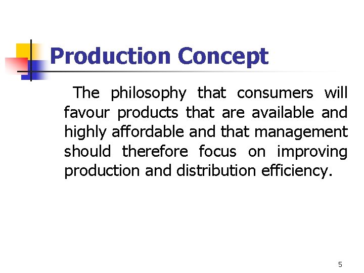 Production Concept The philosophy that consumers will favour products that are available and highly