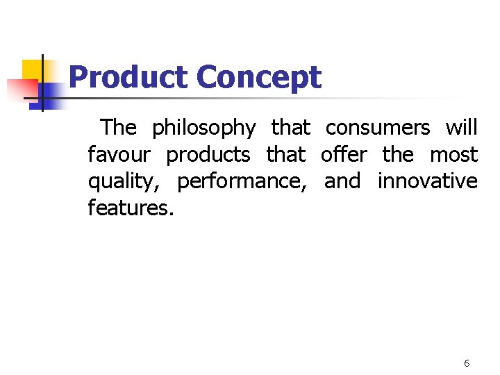 Product Concept The philosophy that consumers will favour products that offer the most quality,